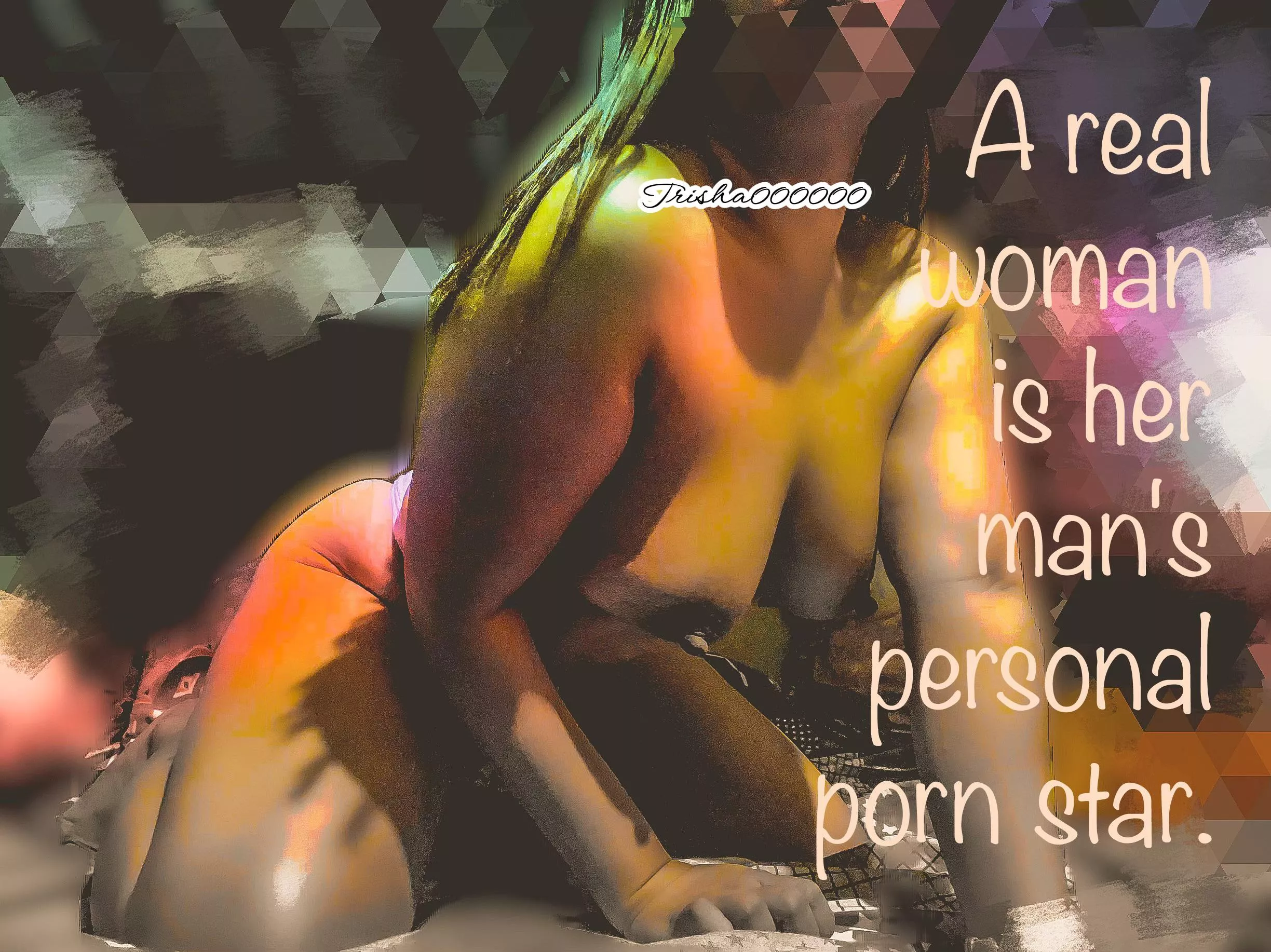 A real woman is her manâ€™s personal porn star. [f] posted by Trisha00000