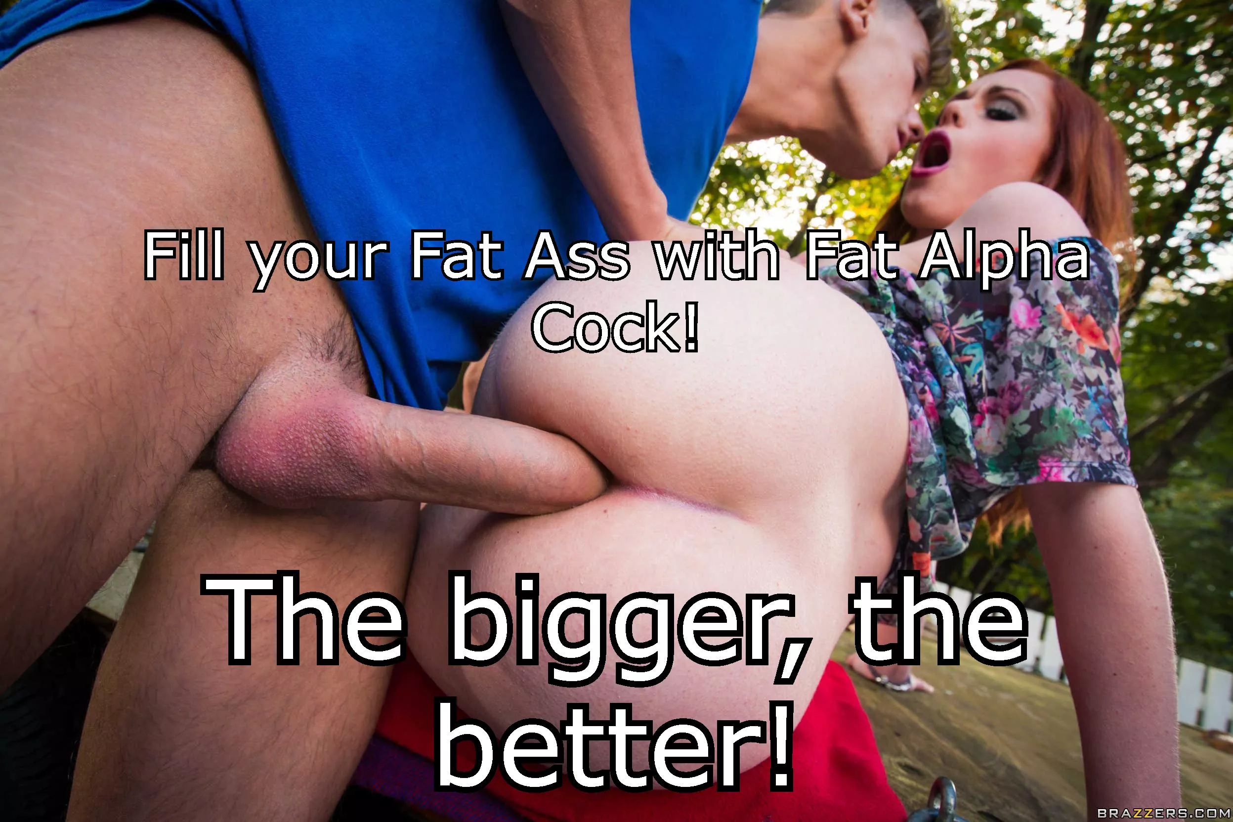 Fill your Fat ass with Fat Alpha Cock! The bigger the better! posted by beta4blackdick