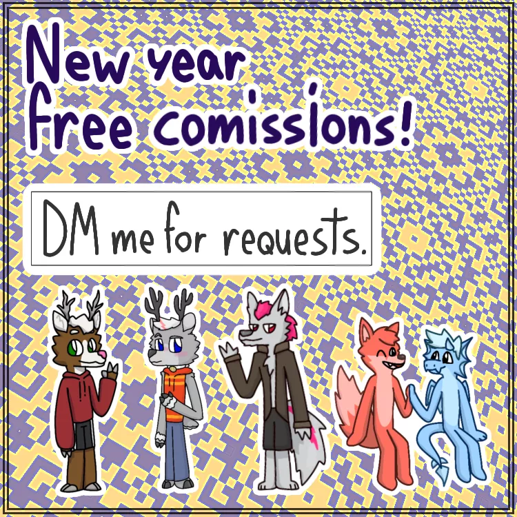 I'm opening free commissions for the new year, DM me if you're interested. posted by Arty_2