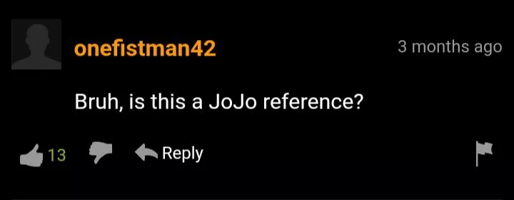 It was indeed a jojo reference. posted by Boiledcabbage999