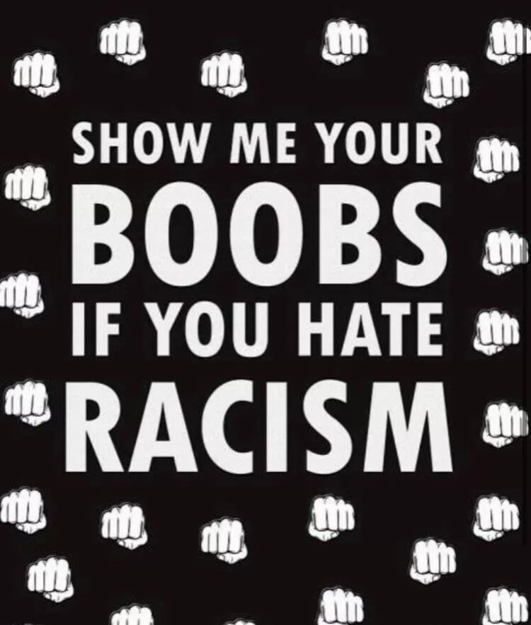 Show me your boobs if u hate racism posted by bradcoot